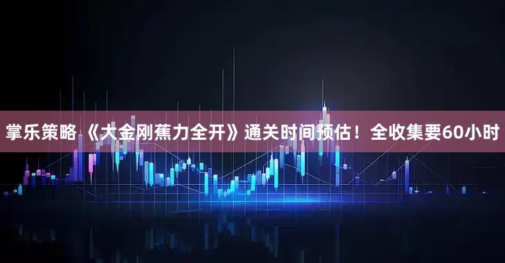 掌乐策略 《大金刚蕉力全开》通关时间预估！全收集要60小时