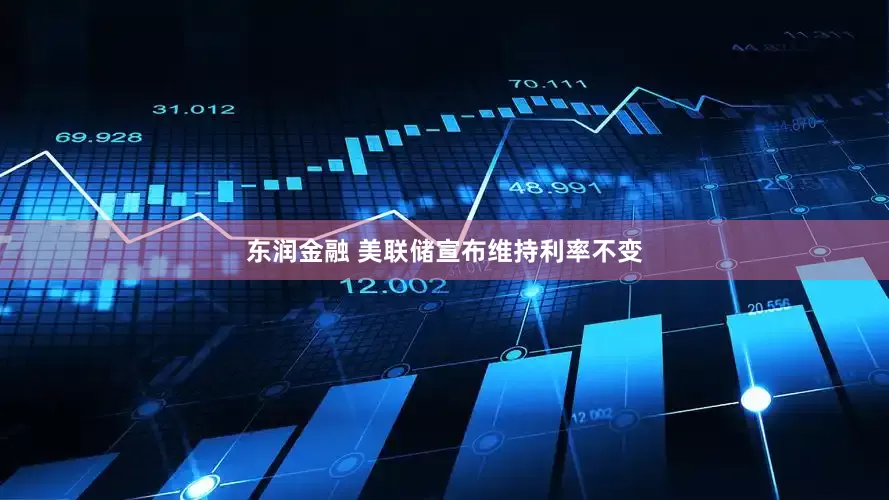 东润金融 美联储宣布维持利率不变