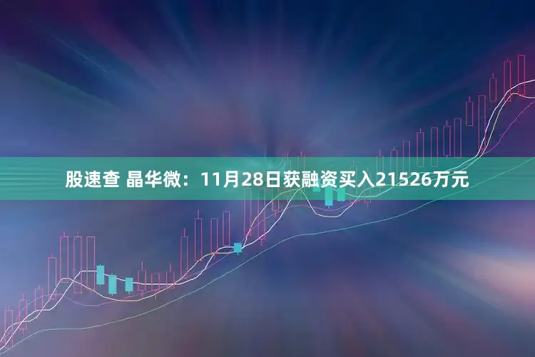 股速查 晶华微：11月28日获融资买入21526万元