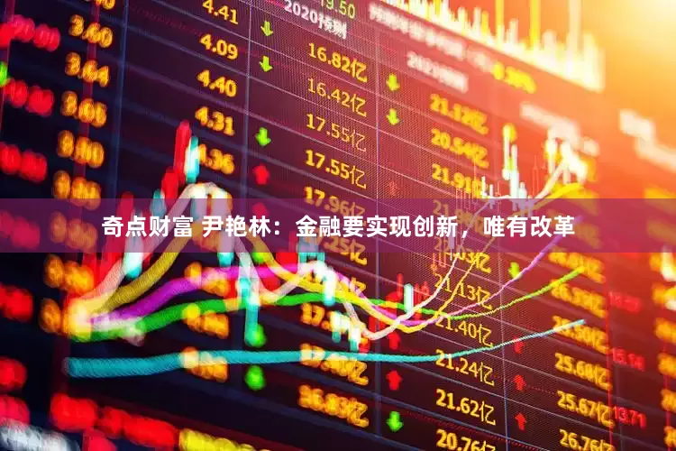 奇点财富 尹艳林：金融要实现创新，唯有改革